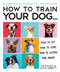 How to Train Your Dog (A Relationship-Based Approach for a Well-Behaved Dog) by Liz Palika, Kate Abbott, 9780744051469