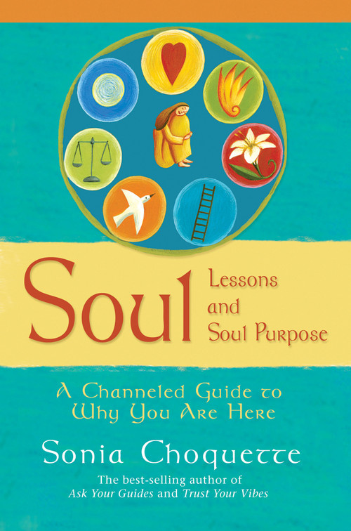 Soul Lessons and Soul Purpose (A Channeled Guide to Why You Are Here) by Sonia Choquette, 9781401907891