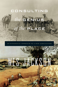 Consulting the Genius of the Place (An Ecological Approach to a New Agriculture) by Wes Jackson, 9781582437804