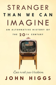 Stranger Than We Can Imagine (Making Sense of the Twentieth Century) by John Higgs, 9781593766269