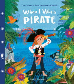 When I Was a Pirate by Tom Silson, Ewa Poklewska-Koziello, 9781838740498