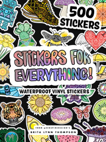 Stickers for Everything (A Sticker Book of 500+ Waterproof Stickers for Water Bottles, Laptops, Car Bumpers, or Whatever Your Heart Desires) by Brita Lynn Thompson, Blue Star Press, 9781950968589