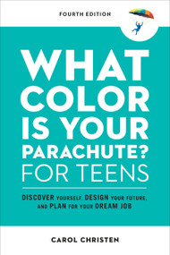 What Color Is Your Parachute? for Teens, Fourth Edition (Discover Yourself, Design Your Future, and Plan for Your Dream Job) by Carol Christen, 9781984858627