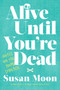 Alive Until You're Dead (Notes on the Home Stretch) by Susan Moon, 9781611809633