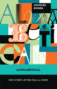 Alphabetical (How Every Letter Tells a Story) by Michael Rosen, 9781619027022