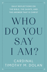 Who Do You Say I Am? (Daily Reflections on the Bible, the Saints, and the Answer That Is Christ) - 9781984826831 by Timothy M. Dolan, 9781984826831