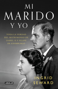 Mi marido y yo: Toda la verdad del matrimonio de Isabel II y Felipe de Edimburgo / My Husband and I: The Inside Story of the Royal.. (Spanish Edition) by Ingrid Seward, 9788403519404