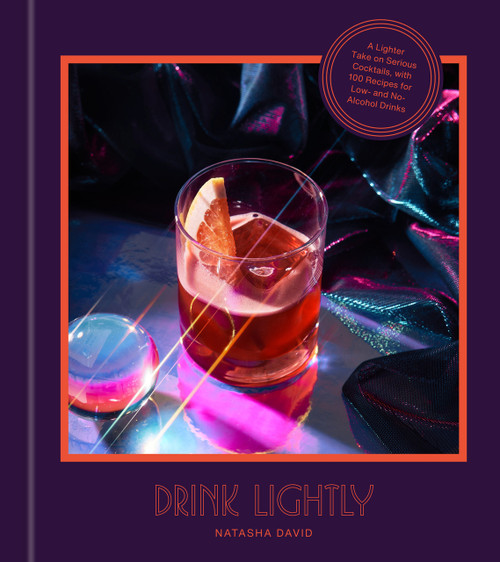 Drink Lightly (A Lighter Take on Serious Cocktails, with 100 Recipes for Low- and No-Alcohol Drinks) by Natasha David, 9780593232590