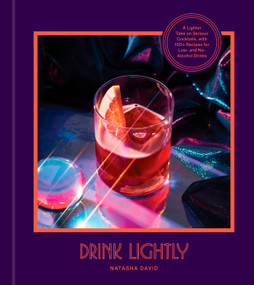 Drink Lightly (A Lighter Take on Serious Cocktails, with 100+ Recipes for Low- and No-Alcohol Drinks: A Cocktail Recipe Book) by Natasha David, Alex Day, 9780593232590