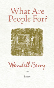 What Are People For? (Essays) by Wendell Berry, 9781582434872