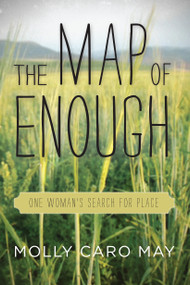 The Map of Enough (One Woman's Search for Place) by Molly Caro May, 9781619024748