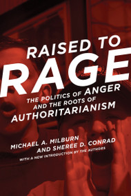 Raised to Rage (The Politics of Anger and the Roots of Authoritarianism) by Michael A. Milburn, Sheree D. Conrad, 9780262533256
