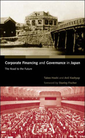 Corporate Financing and Governance in Japan (The Road to the Future) by Takeo Hoshi, Anil K Kashyap, Stanley Fischer, 9780262582483