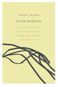 Plain Radical (Living, Loving and Learning to Leave the Planet Gracefully) by Robert Jensen, 9781593766184