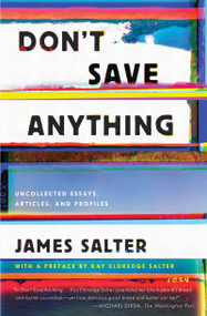 Don't Save Anything (Uncollected Essays, Articles, and Profiles) by James Salter, Kay Eldredge Salter, 9781640091115