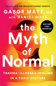 The Myth of Normal (Trauma, Illness, and Healing in a Toxic Culture) by Gabor Maté, MD, Daniel Maté, 9780593083888