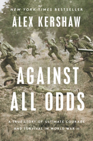 Against All Odds (A True Story of Ultimate Courage and Survival in World War II) by Alex Kershaw, 9780593183748