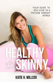 Healthy Is the New Skinny (Your Guide to Self-Love in a  Picture Perfect  World) by Katie H. Willcox, 9781401947217
