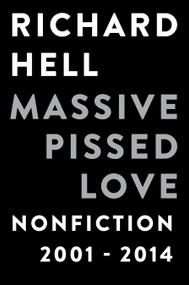Massive Pissed Love (Nonfiction 2001-2014) by Richard Hell, 9781593766276