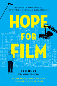 Hope for Film (A Producer's Journey Across the Revolutions of Indie Film and Global Streaming) by Ted Hope, Anthony Kaufman, 9781640093508