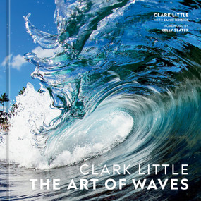 Clark Little (The Art of Waves) by Clark Little, Jamie Brisick, Kelly Slater, 9781984859785