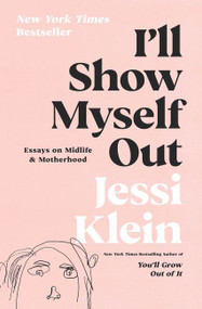 I'll Show Myself Out (Essays on Midlife and Motherhood) by Jessi Klein, 9780062981592