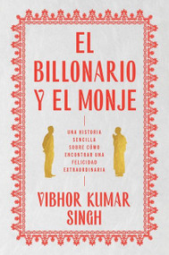 Billionaire and the Monk, The \ El Billonario y el Monje (Una historia sencilla sobre cómo encontrar una felicidad extraordiaria) (Spanish Edition) by Vibhor Kumar Singh, Natalia Bird Jove, 9780063141155