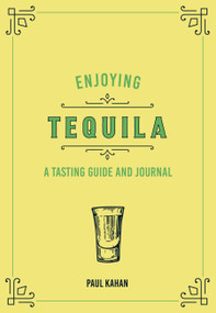 Enjoying Tequila (A Tasting Guide and Journal) by Paul Kahan, 9780760375075