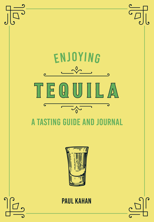 Enjoying Tequila (A Tasting Guide and Journal) by Paul Kahan, 9780760375075