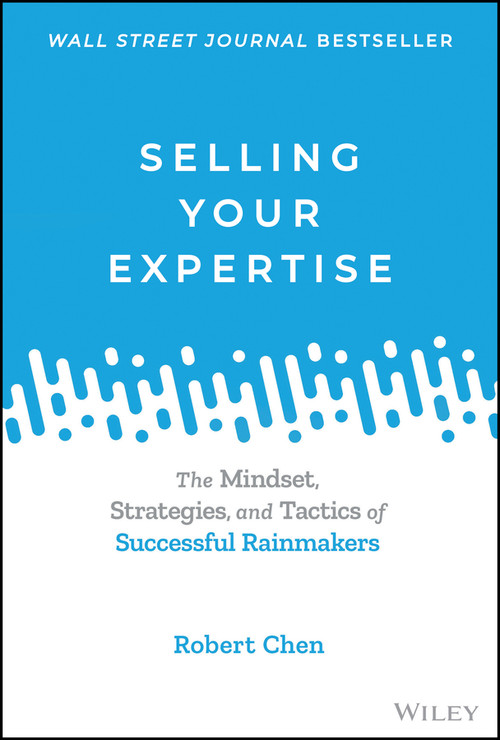 Selling Your Expertise (The Mindset, Strategies, and Tactics of Successful Rainmakers) by Robert Chen, 9781119755142