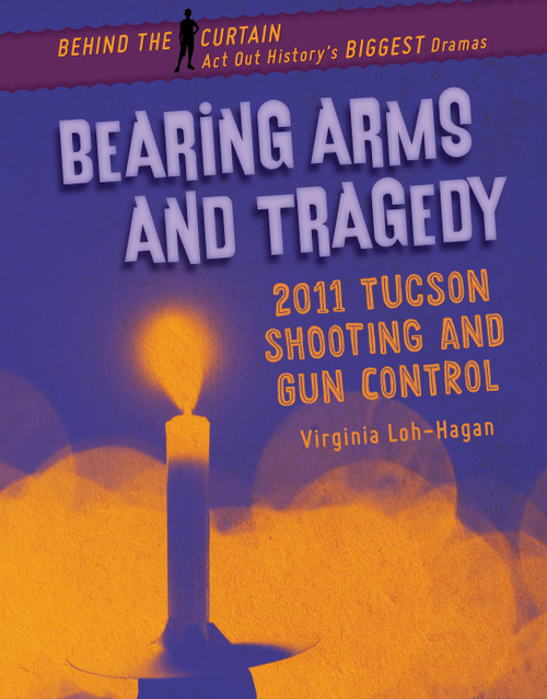 Bearing Arms and Tragedy (2011 Tucson Shooting and Gun Control) by Virginia Loh-Hagan, 9781668900666