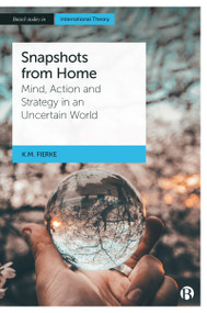 Snapshots from Home (Mind, Action and Strategy in an Uncertain World) by Karin M. Fierke, 9781529222623