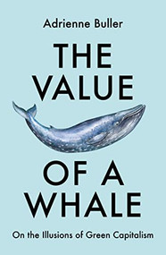 The Value of a Whale (On the Illusions of Green Capitalism) by Adrienne Buller, 9781526162632