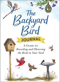The Backyard Bird Journal (A Guide to Recording and Observing the Birds in Your Yard) by Adams Media, 9781507218051