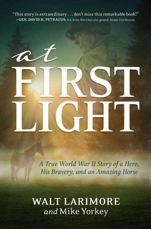 At First Light (A True World War II Story of a Hero, His Bravery, and an Amazing Horse) by Walt Larimore, Mike Yorkey, 9781642939590