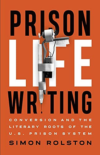 Prison Life Writing (Conversion and the Literary Roots of the U.S. Prison System) by Simon Rolston, 9781771125178