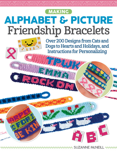 Making Alphabet & Picture Friendship Bracelets (Over 200 Designs from Cats and Dogs to Hearts and Holidays, and Instructions for Personalizing) by Suzanne McNeill, 9781497205734