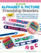 Making Alphabet & Picture Friendship Bracelets (Over 200 Designs from Cats and Dogs to Hearts and Holidays, and Instructions for Personalizing) by Suzanne McNeill, 9781497205734