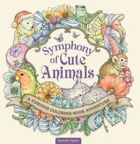 Symphony of Cute Animals (A Curious Coloring Book Adventure) by Kanoko Egusa, 9781497205727