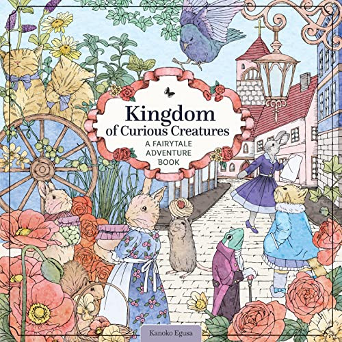 Kingdom of Curious Creatures (A Fairytale Adventure Book) by Kanoko Egusa, 9781497205703