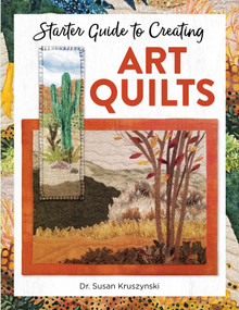 Starter Guide to Creating Art Quilts by Dr. Susan Kruszynski, 9781947163843