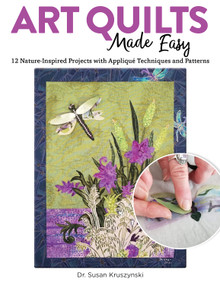 Art Quilts Made Easy (12 Nature-Inspired Projects with Appliqué Techniques and Patterns) by Dr. Susan Kruszynski, 9781947163874