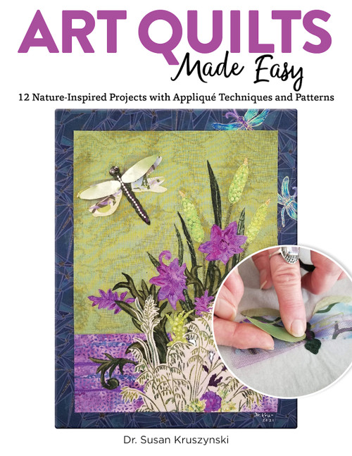 Art Quilts Made Easy (12 Nature-Inspired Projects with Appliqué Techniques and Patterns) by Dr. Susan Kruszynski, 9781947163874