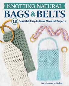 Knotting Natural Bags & Belts (18 Beautiful, Easy-to-Make Macramé Projects) by Stacy Summer Malimban, 9781497101418