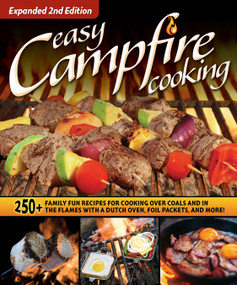 Easy Campfire Cooking, Expanded 2nd Edition (250+ Family Fun Recipes for Cooking Over Coals and In the Flames with a Dutch Oven, Foil Packets, and More!) by Editors of Fox Chapel Publishing, 9781497102835