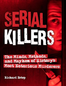 Serial Killers (The Minds, Methods, and Mayhem of History's Most Notorious Murderers) by Richard Estep, 9781578597475