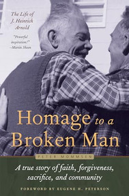 Homage to a Broken Man (The Life of J. Heinrich Arnold - A true story of faith, forgiveness, sacrifice, and community) by Peter Mommsen, Eugene Peterson, 9780874866131