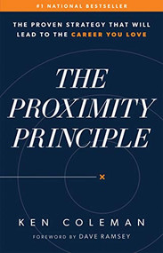 The Proximity Principle (The Proven Strategy That Will Lead to a Career You Love) by Ken Coleman, Dave Ramsey, 9780978562038