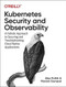 Kubernetes Security and Observability (A Holistic Approach to Securing and Troubleshooting Cloud Native Applications) by Alex Pollitt, Manish Sampat, 9781098107109
