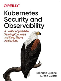 Kubernetes Security and Observability (A Holistic Approach to Securing Containers and Cloud Native Applications) by Brendan Creane, Amit Gupta, 9781098107109